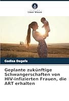 Geplante zukünftige Schwangerschaften von HIV-infizierten Frauen, die ART erhalten (German Edition) 6208734622 Book Cover