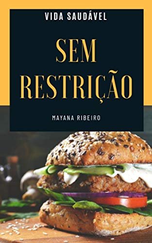 SEM RESTRIÇÃO: HAMBÚRGUERES, MAIONESES E PATÊS (VIDA SAUDÁVEL Livro 1)