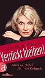Verrückt bleiben!: Mein Leitfaden für freie Radikale - Else Buschheuer 