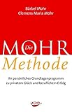 Die Mohr-Methode: Ihr persönliches Grundlagenprogramm zu privatem Glück und beruflichem Erfolg