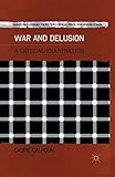 War and Delusion: A Critical Examination (Twenty-first Century Perspectives on War, Peace, and Human Conflict)