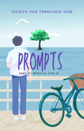 500 Prompts para tu negocio con IA: Potencia tu negocio con los mejores 500 prompts para trabajar con IA