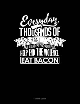 Paperback Everyday, Thousands of Innocent Plants Are Killed by Vegetarians Help End the Violence Eat Bacon: 4 Column Ledger Book