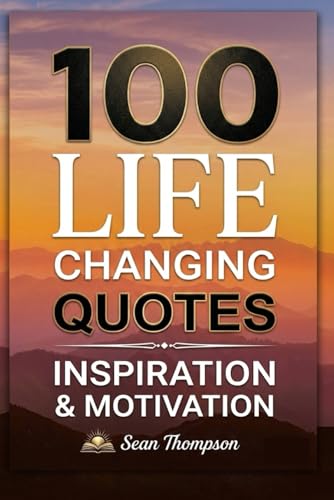 100 LIFE CHANGING QUOTES: Inspiration & Motivation (Quotes Collection for Reference / Gifts)