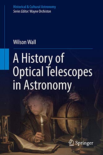A History Of Optical Telescopes In Astronomy (Historical & Cultural Astronomy)