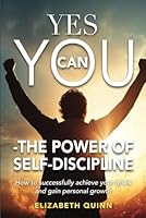 Yes You Can - The Power of Self-Discipline: How to Successfully Achieve Your Goals and Gain Personal Growth B0D6YH8FXK Book Cover
