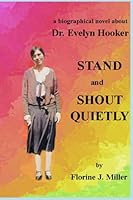 STAND and SHOUT QUIETLY: a biographical novel about Dr. Evelyn Hooker 1979992940 Book Cover