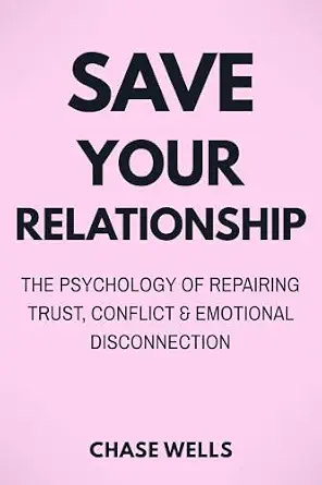 Save Your Relationship: The Psychology of Repairing Trust, Conflict, and Emotional Disconnection