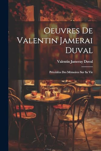 Oeuvres De Valentin Jamerai Duval: Précédées Des Mémoires Sur Sa Vie (French Edition)