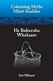 Colonising Myths – Māori Realities: He Rukuruku Whakaaro
