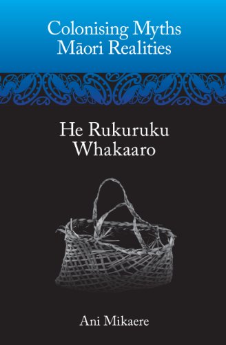 Colonising Myths – Māori Realities: He Rukuruku Whakaaro