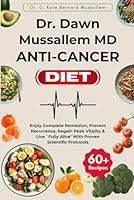 Dr. Dawn Mussallem MD ANTI-CANCER Diet: Enjoy Complete Remission, Prevent Recurrence, Regain Peak Vitality & Live `Fully Alive’ With Proven Scientific Protocols B0G2K5HZ5C Book Cover