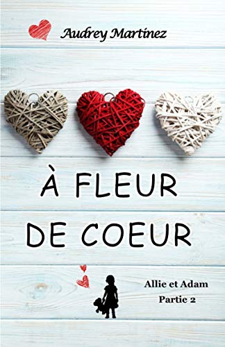 A fleur de coeur: L'amour peut-il se bâtir sur les cendres du passé? (Allie et Adam - Partie 2) A fleur de coeur: L'amour peut-il se bâtir sur les cendres du passé? (Allie et Adam - Partie 2)