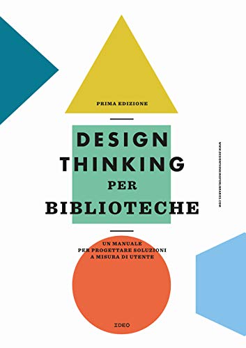 Design Thinking Per Biblioteche. Un Manuale Per Progettare Soluzioni A Misura Di Utente Design Thinking Per Biblioteche. Un Manuale Per Progettare Soluzioni A Misura Di Utente