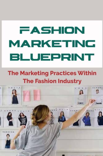 Fashion Marketing Blueprint: The Marketing Practices Within The Fashion Industry