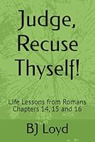 Judge, Recuse Thyself!: LIfe Lessons from Romans Chapters 14, 15 and 16 1675152020 Book Cover