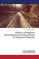 Effects of Malaria Parasitaemia on Iron Status in Pregnant Women 3659716995 Book Cover