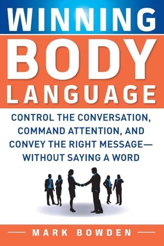 Winning Body Language: Control the Conversation, Command Attention, and Convey the Right Message...