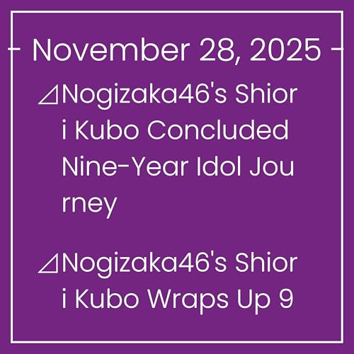 Nogizaka News November 28⊿Nogizaka46's Shiori Kubo Concluded Nine-Year Idol Journey⊿Nogizaka46's Shiori Kubo Wraps Up 9-Year Journey⊿Nogizaka46&rsquo;s Shiori Kubo Held Emotional Graduat&hellip;