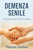 Demenza Senile: Guida pratica per familiari e caregiver