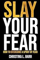 Slay Your Fear: How to Overcome a Spirit of Fear B08DSYS1GY Book Cover