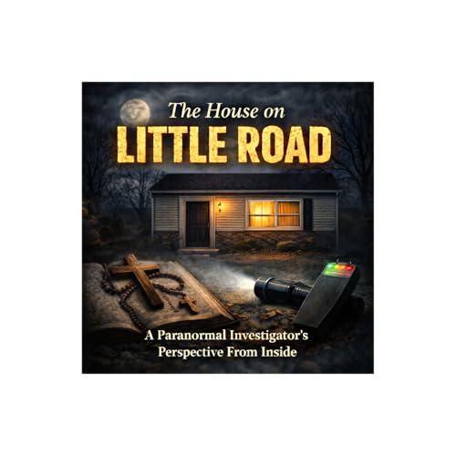 91. The House on Little Road: A Paranormal Investigator&rsquo;s Perspective From Inside