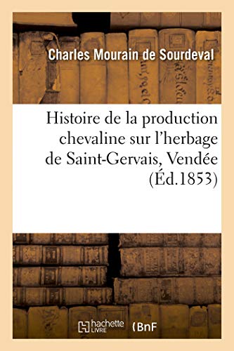 Histoire critique et raisonnée de la production chevaline sur l'herbage de Saint-Gervais, Vendée (French Edition)