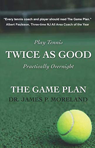 Play Tennis Twice As Good Practically Overnight: The Game Plan: The Game Plan