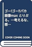 ゴー!ゴー!!バカ画像MAXとりぷる。