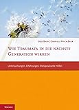 Wie Traumata in die nächste Generation wirken: Untersuchungen, Erfahrungen, therapeutische Hilfen (Fachbuch therapie kreativ)