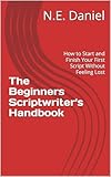  The Beginners Scriptwriter\'s Handbook: How to Start and Finish Your First Script Without Feeling Lost (English Edition)