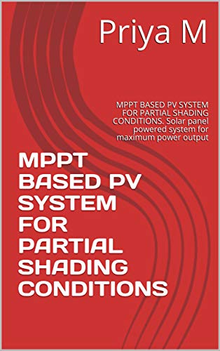 MPPT BASED PV SYSTEM FOR PARTIAL SHADING CONDITIONS: MPPT BASED PV SYSTEM FOR PARTIAL SHADING CONDITIONS. Solar panel powered system for maximum power output