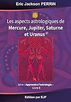 Astrologie Livre 8: Les Aspects Astrologiques a Mercure, Jupiter, Saturne Et Uranus B0177E12NA Book Cover