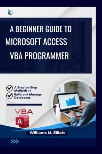 livre A Beginner Guide to Microsoft Access VBA programmer: A Step-by-Step Methods to Build and Manage Databases