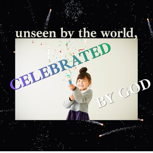 Episode 282: unseen by the world, CELEBRATED BY GOD! ❖ 282