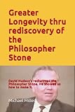 Greater Longevity thru rediscovery of the Philosopher Stone: Amazing story of David Hudson's rediscovery of the Philosopher Stone. Renamed 'Ormus' he showed us how to make it inexpensively.