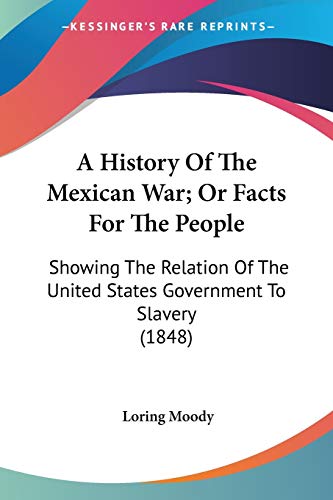 A History Of The Mexican War; Or Facts For The People: Showing The Relation Of The United States Government To Slavery (1848)