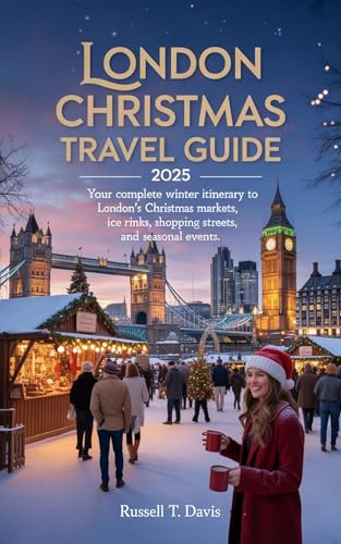 London Christmas Travel Guide 2025: “Your Complete Winter Itinerary to London’s Christmas Markets, Ice Rinks, Shopping Streets, and Seasonal Events”