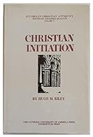 Christian initiation;: A comparative study of the interpretation of the baptismal liturgy in the mystagogical writings of Cyril of Jerusalem, John Chrysostom, ... of Mopsuestia, and Ambrose of Milan, B00ENMZKOW Book Cover