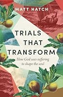 Trials that Transform: How God uses Suffering to Shape the Soul 1738408868 Book Cover