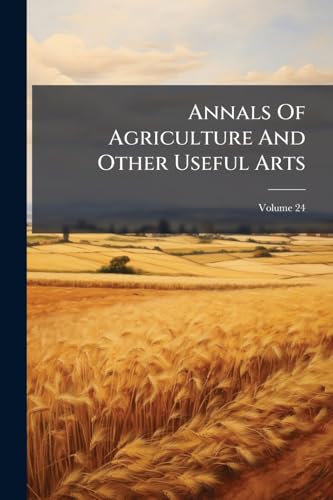 Annals Of Agriculture And Other Useful Arts; Volume 24
