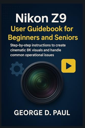 Nikon Z9 User Guidebook for Beginners and Seniors: Step-by-step instructions