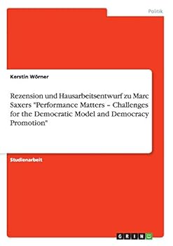 Paperback Rezension und Hausarbeitsentwurf zu Marc Saxers "Performance Matters - Challenges for the Democratic Model and Democracy Promotion" [German] Book