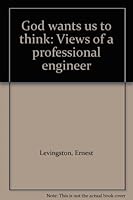 God wants us to think: Views of a professional engineer B0006S8LCA Book Cover