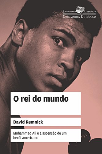 O rei do mundo: Muhammad Ali e a ascensão de um herói americano (Coleção Jornalismo Literário)