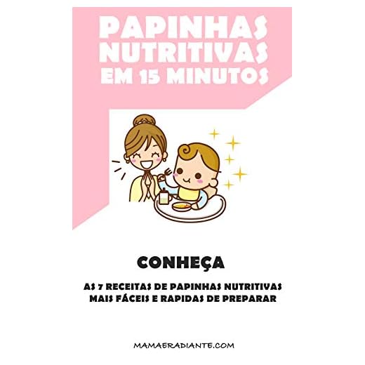 Livro Papinhas Nutritivas em 15 Minutos: Conheça as 7 Melhores papinhas nutritivas mais fáceis e rápidas de preparar