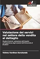 Valutazione dei servizi nel settore della vendita al dettaglio: Student Central: valutazione dell'impatto sull'esperienza degli studenti dell'Università di Bradford (Italian Edition) 6203916145 Book Cover