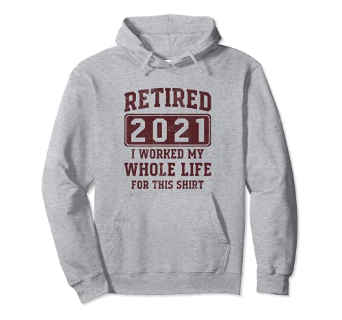 Retired 2021 I Worked My Whole Life For This Shirt - Camisa vintage Sudadera con Capucha