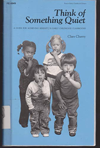 Think of Something Quiet: A Guide for Achieving Serenity in Early Childhood Classrooms