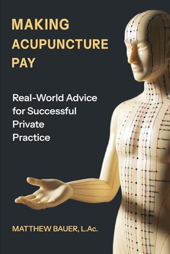 Making Acupuncture Pay: Real-World Advice for Successful Private Practice